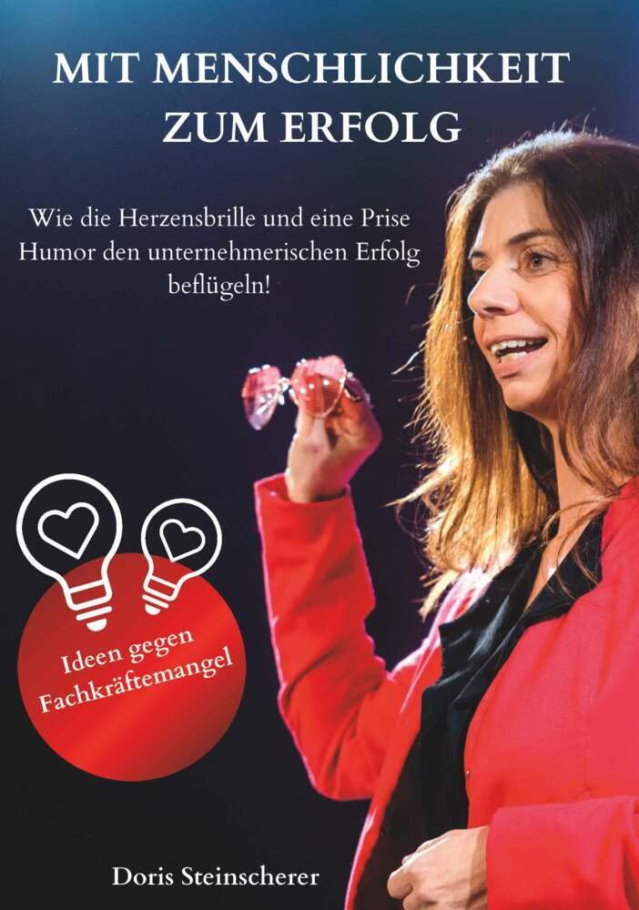 MIT MENSCHLICHKEIT ZUM ERFOLG: Wie die Herzensbrille und eine Prise Humor den unternehmerischen Erfolg beflügeln!