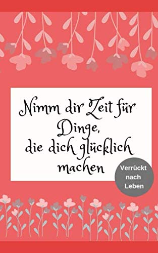 Nimm dir die Zeit für Dinge, die dich glücklich machen